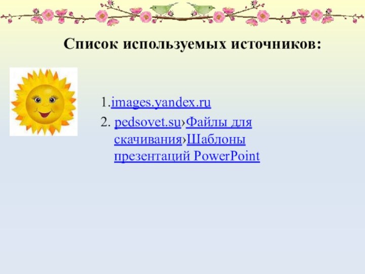 1.images.yandex.ru2. pedsovet.su›Файлы для скачивания›Шаблоны презентаций PowerPointСписок используемых источников: