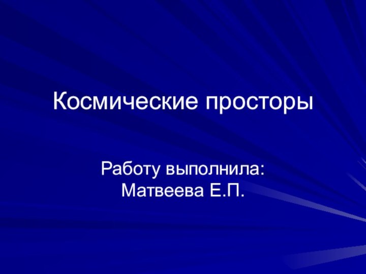 Космические просторы Работу выполнила: Матвеева Е.П.