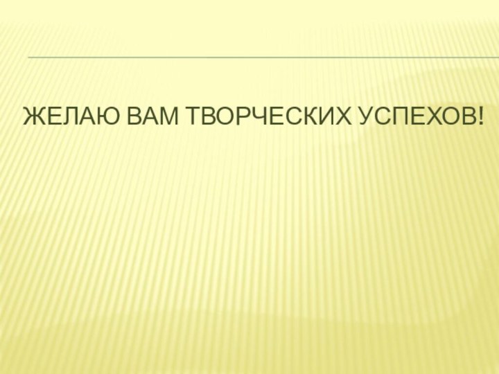 Желаю Вам творческих успехов!