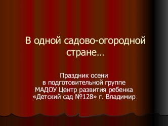 Праздник осени в подготовительной группе В одной садово-огородной стране... методическая разработка (старшая группа) по теме