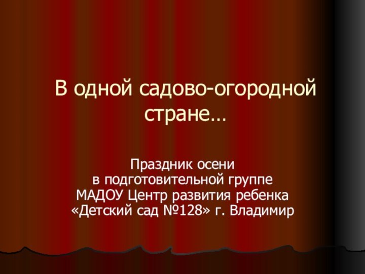 В одной садово-огородной стране…Праздник осени  в подготовительной группе  МАДОУ Центр