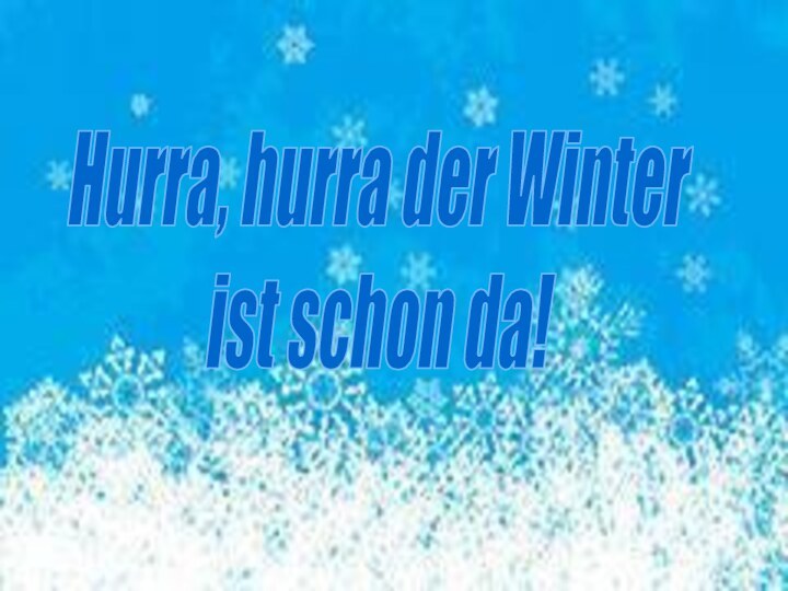 Hurra, hurra der Winter ist schon da!