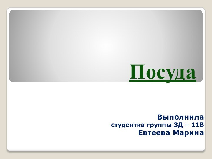 ПосудаВыполнила студентка группы ЗД – 11ВЕвтеева Марина