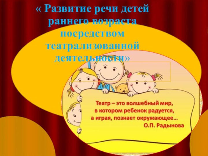 « Развитие речи детей раннего возраста посредством театрализованной деятельности»