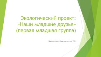 Презентация к проекту Наши младшие друзья презентация к уроку по окружающему миру (младшая группа)