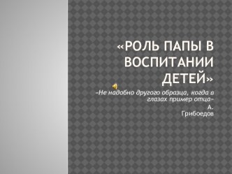 презентация Роль папы в воспитании ребёнка презентация