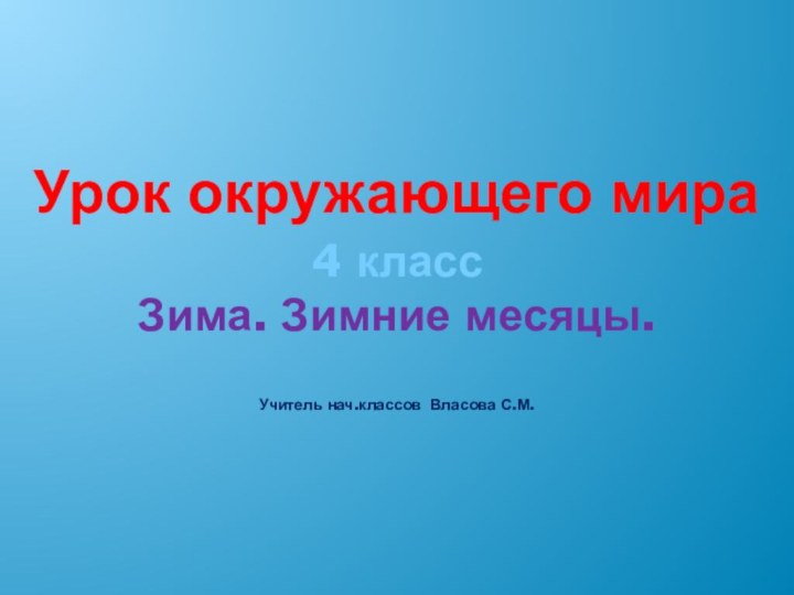 4 класс Зима. Зимние месяцы.  Учитель нач.классов Власова С.М.Урок окружающего мира