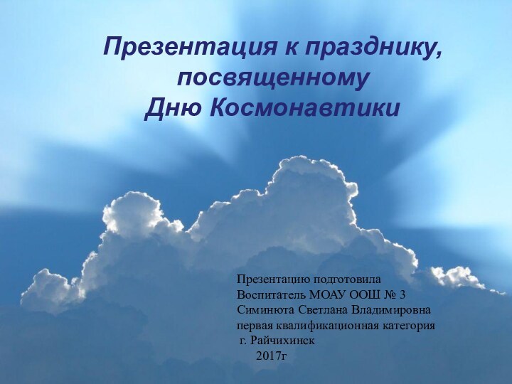 Презентация к празднику, посвященному Дню КосмонавтикиПрезентацию подготовила Воспитатель МОАУ ООШ № 3Симинюта