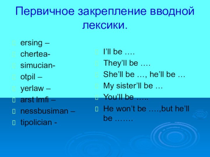 Первичное закрепление вводной лексики.ersing –chertea-simucian-otpil –yerlaw –arst lmfi –nessbusiman –tipolician -I’ll be