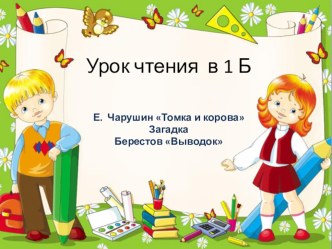 Е. Чарушин Томка и корова, загадка, В. Берестов Выводок - презентация презентация к уроку (чтение, 1 класс) по теме