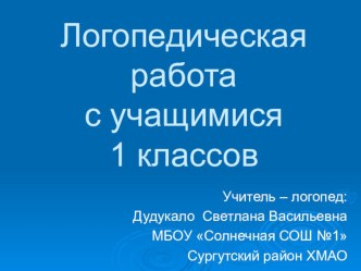 Логопедическая работа с учащимися 1 классов. презентация к уроку логопедии (1 класс) по теме