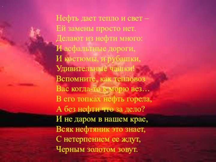 .Нефть дает тепло и свет –  Ей замены просто нет.  Делают из