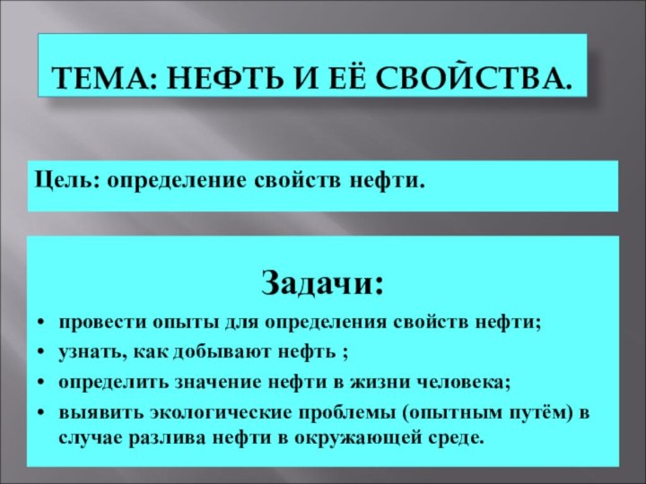 ТЕМА: НЕФТЬ И ЕЁ СВОЙСТВА.Задачи:провести опыты для определения свойств нефти;узнать, как добывают