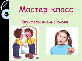 Мастер класс Звуко-буквенный анализ слова методическая разработка (1 класс) по теме