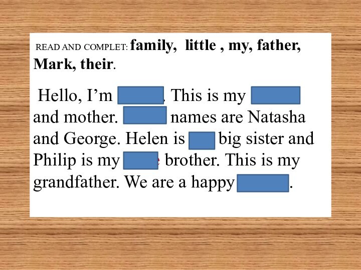 READ AND COMPLET: family, little , my, father, Mark, their. Hello,