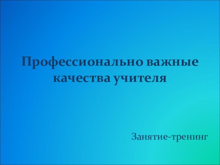 Профессионально важные качества учителяЗанятие-тренинг