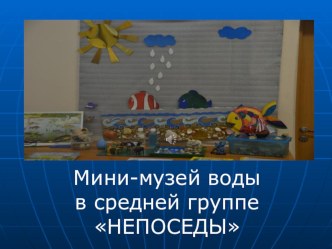 Презентация к занятию по окружающему миру (средняя группа) по теме: Мини-музей Воды презентация к занятию по окружающему миру (средняя группа) по теме