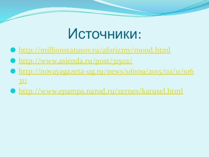 Источники:http://millionstatusov.ru/aforizmy/mood.htmlhttp://www.asienda.ru/post/31502/http://novayagazeta-ug.ru/news/u6109/2015/02/11/106311http://www.epampa.narod.ru/zernes/karusel.html