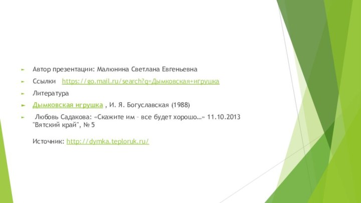 Автор презентации: Малюнина Светлана ЕвгеньевнаСсылки  https://go.mail.ru/search?q=Дымковская+игрушкаЛитератураДымковская игрушка , И. Я. Богуславская