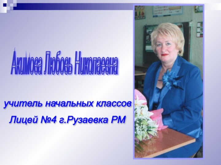 Акимова Любовь Николаевна учитель начальных классов Лицей №4 г.Рузаевка РМ