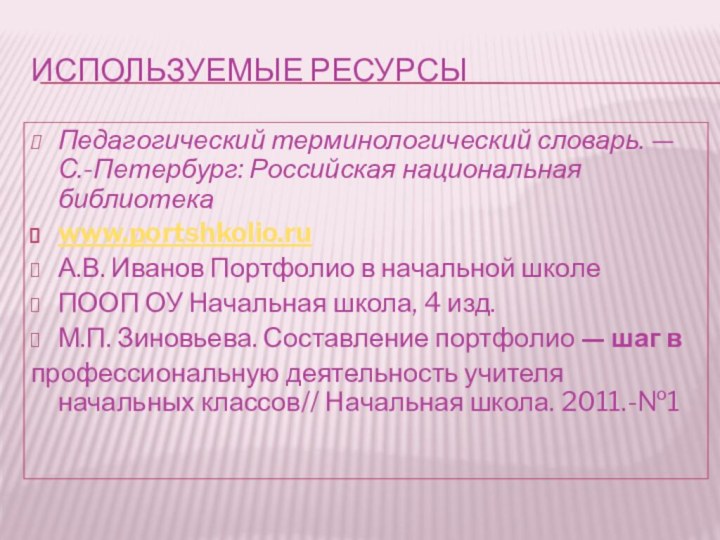 Используемые ресурсыПедагогический терминологический словарь. — С.-Петербург: Российская национальная библиотекаwww.portshkolio.ruА.В. Иванов Портфолио в