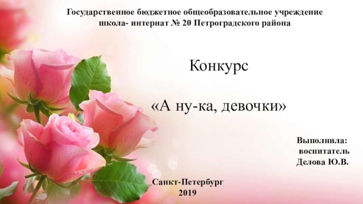 Конкурс   «А ну-ка, девочки»Выполнила: воспитательДелова Ю.В.Государственное бюджетное общеобразовательное учреждение школа-