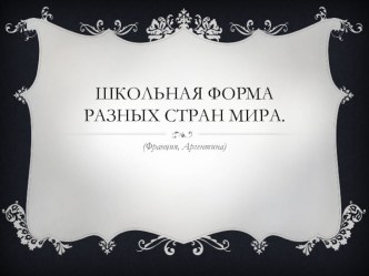 Презентация Школьная форма Франции и Аргентины презентация к уроку (4 класс)