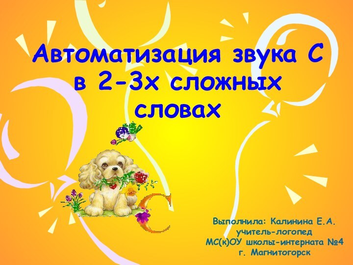 Автоматизация звука С в 2-3х сложных словахВыполнила: Калинина Е.А.учитель-логопедМС(к)ОУ школы-интерната №4г. Магнитогорск