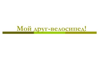 Презентация Мой друг ВЕЛОСИПЕД презентация к уроку по теме