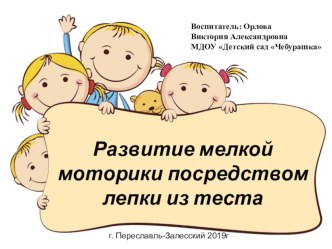 Развитие мелкой моторики посредством лепки из соленого теста. Автор: Орлова Виктория Александровна. МДОУДетский садЧебурашка (презентация) презентация к уроку по развитию речи (младшая группа)