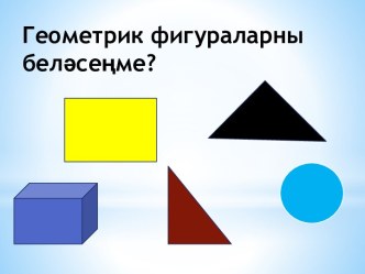 Геометрик фигураларны беләсеңме? презентация к уроку по математике (старшая группа)