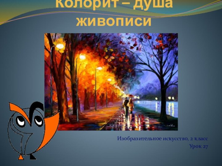 Колорит – душа живописиИзобразительное искусство, 2 классУрок 27