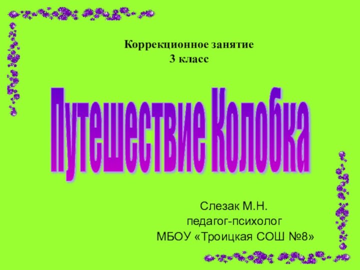 Путешествие КолобкаКоррекционное занятие 3 классСлезак М.Н.педагог-психолог МБОУ «Троицкая СОШ №8»