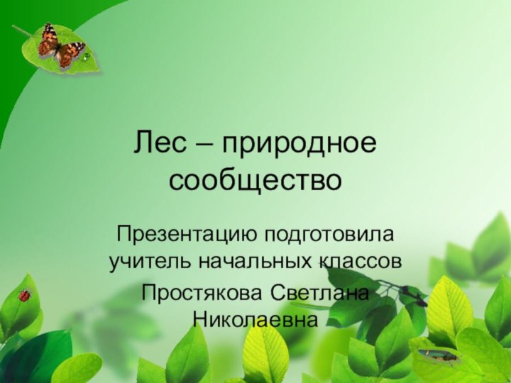 Лес – природное сообществоПрезентацию подготовила учитель начальных классовПростякова Светлана Николаевна