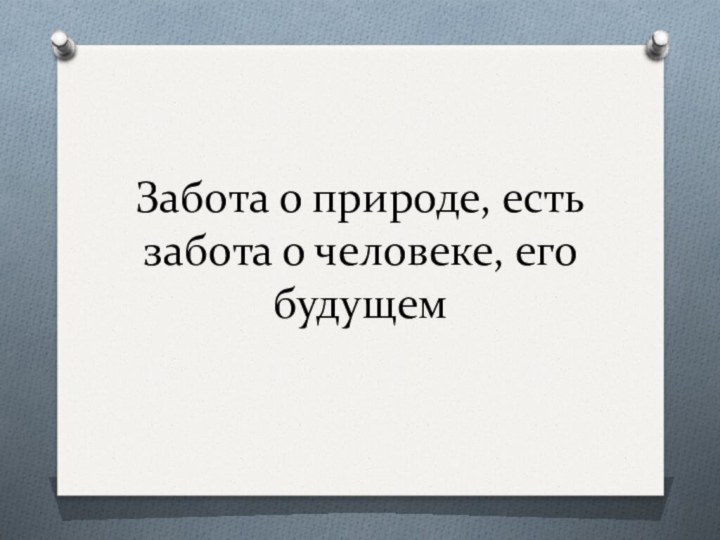 Забота о природе, есть забота о человеке, его будущем