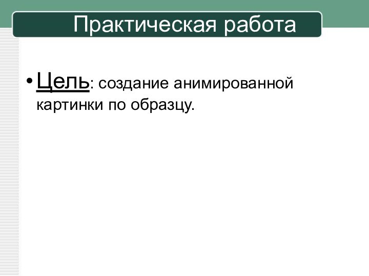 Практическая работа Цель: создание анимированной