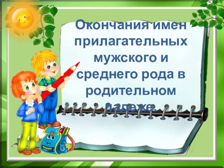 Окончания имен прилагательных мужского и среднего рода в родительном падеже.