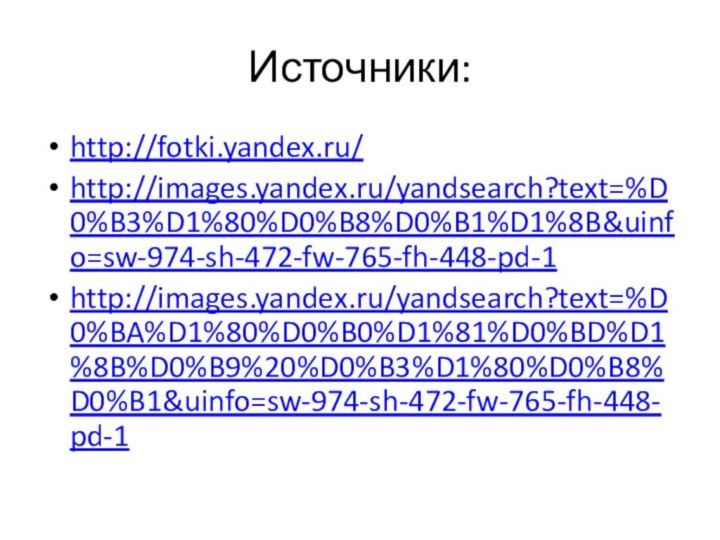 Источники:http://fotki.yandex.ru/http://images.yandex.ru/yandsearch?text=%D0%B3%D1%80%D0%B8%D0%B1%D1%8B&uinfo=sw-974-sh-472-fw-765-fh-448-pd-1http://images.yandex.ru/yandsearch?text=%D0%BA%D1%80%D0%B0%D1%81%D0%BD%D1%8B%D0%B9%20%D0%B3%D1%80%D0%B8%D0%B1&uinfo=sw-974-sh-472-fw-765-fh-448-pd-1