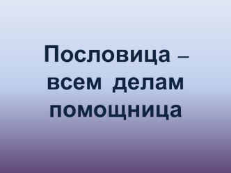 презентация к классному часу  Пословица- всем делам помощница презентация урока для интерактивной доски (4 класс)