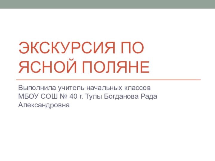 Экскурсия по Ясной полянеВыполнила учитель начальных классов МБОУ СОШ № 40 г. Тулы Богданова Рада Александровна