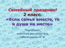 Семейный праздник. Тема. Если семья вместе ,то и душа на месте. методическая разработка (2 класс)