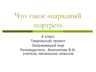 творческий проект Что такое парадный портрет? презентация к уроку по окружающему миру (4 класс) по теме