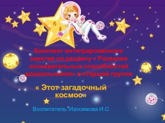 Конспект интегрированного занятия по разделу  Развитие познавательных способностей дошкольников в старшей группе Этот загадочный космос материал (старшая группа)