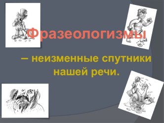 Презентация Фразеологизмы- неизменные спутники нашей жизни презентация к уроку