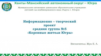 Информационно – творческий проект Коренные жители Югры проект (средняя группа)