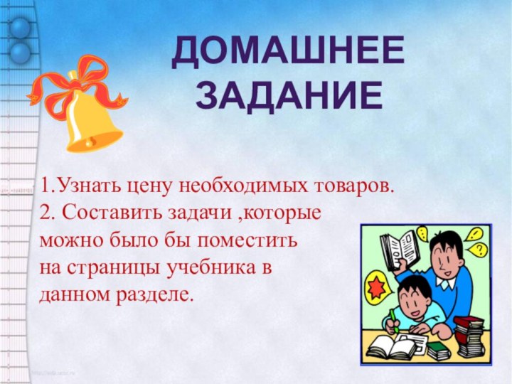 Домашнее задание1.Узнать цену необходимых товаров.2. Составить задачи ,которые можно было бы поместитьна