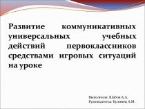 Презентация Развитие коммуникативных универсальных учебных действий первоклассников средствами игровых ситуаций на уроке презентация к уроку