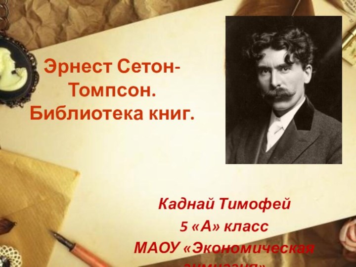 Эрнест Сетон-Томпсон. Библиотека книг.Каднай Тимофей 5 «А» классМАОУ «Экономическая гимназия»