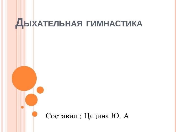 Дыхательная гимнастика Составил : Цацина Ю. А