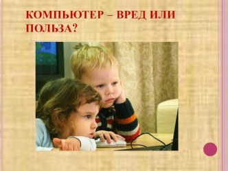 Презентация  Компьютер - вред или польза? презентация